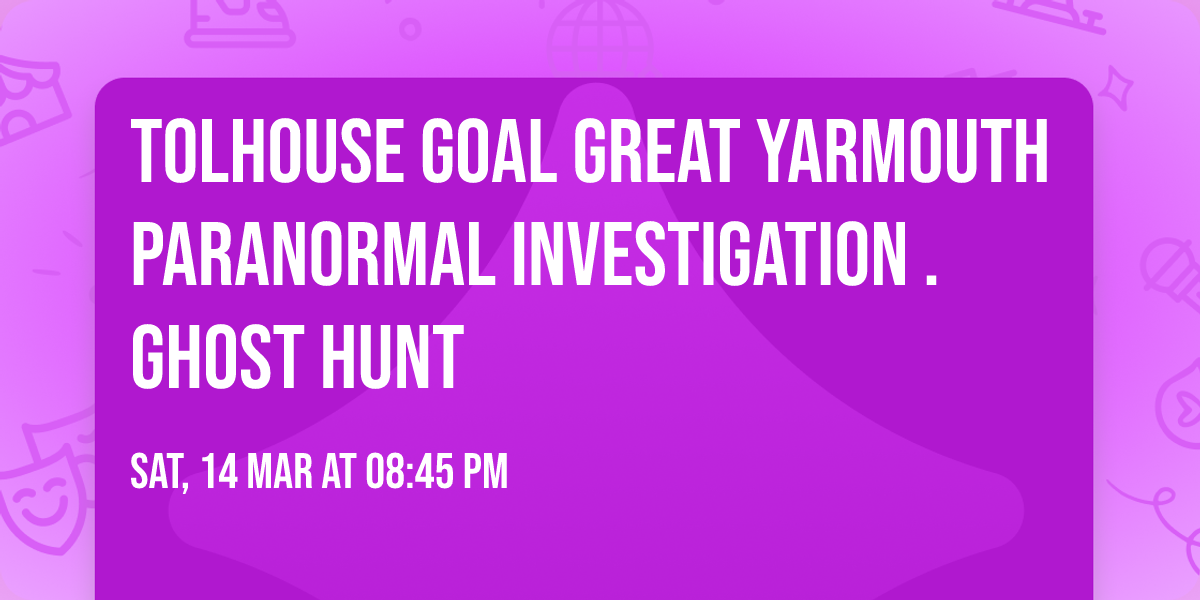Tolhouse Goal Great Yarmouth Paranormal Investigation . Ghost Hunt