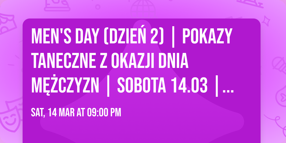 MEN'S DAY (dzie\u0144 2) | Pokazy taneczne z okazji dnia m\u0119\u017cczyzn | Sobota 14.03 | Disco Night
