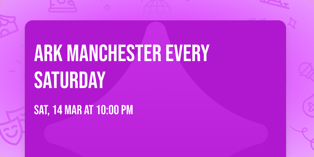 Ark Manchester Every Saturday