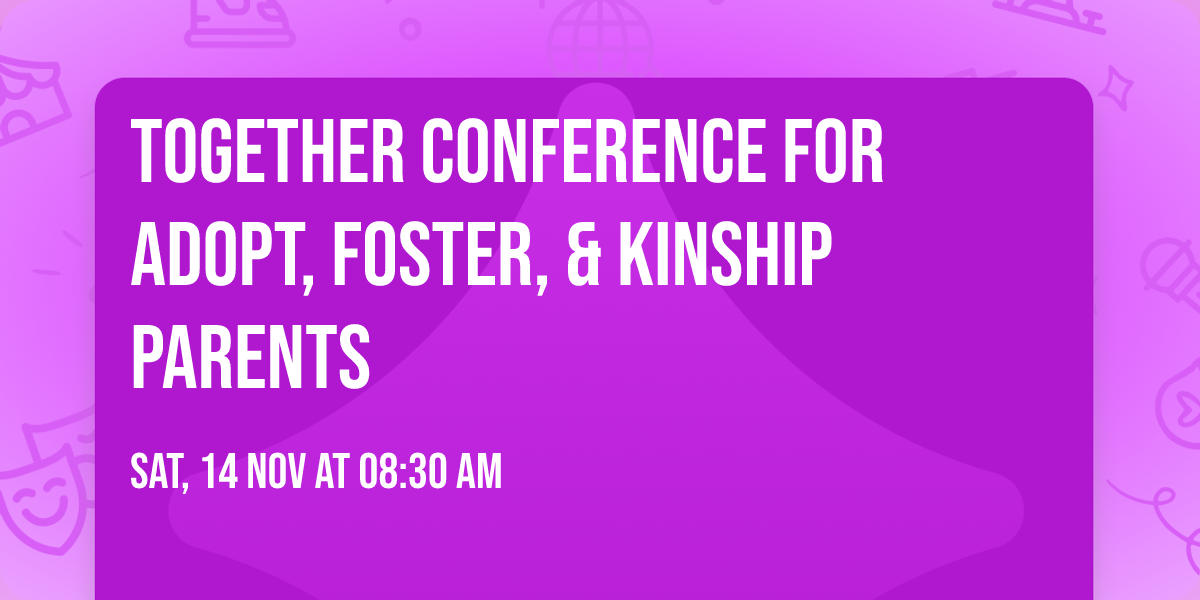 Together Conference for Adopt, Foster, & Kinship Parents