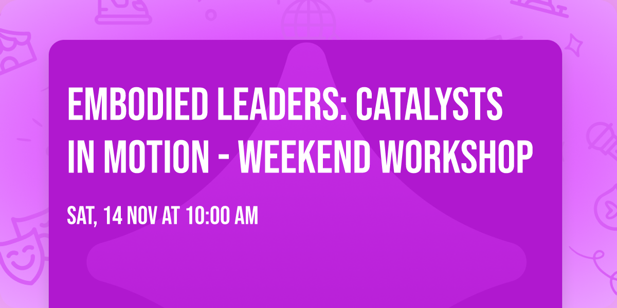 EMBODIED LEADERS: CATALYSTS IN MOTION - weekend workshop