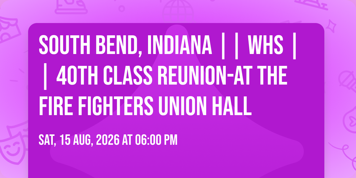 South Bend, Indiana || WHS || 40th CLASS  ReUnion-At The Fire Fighters Union Hall