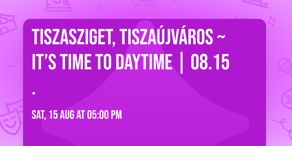 Tiszasziget, Tisza\u00fajv\u00e1ros ~ It\u2019s Time To Daytime | 08.15.