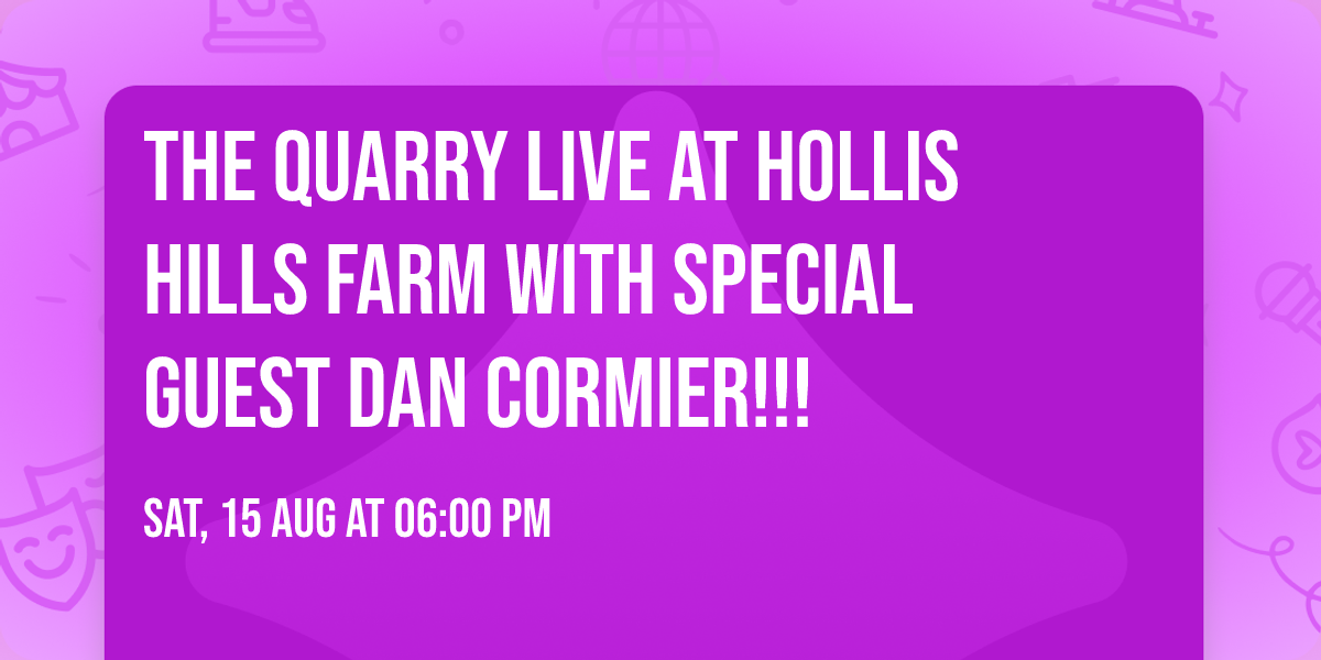 The Quarry Live at Hollis Hills Farm with Special Guest Dan Cormier!!!