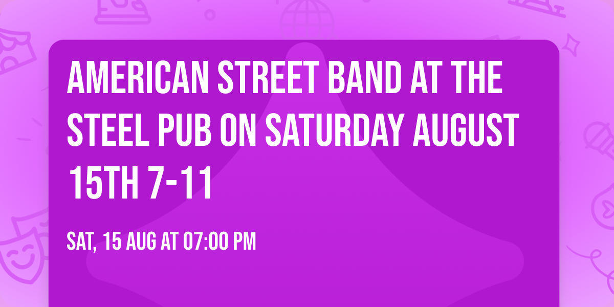 American Street Band at The Steel Pub on Saturday August 15th 7-11