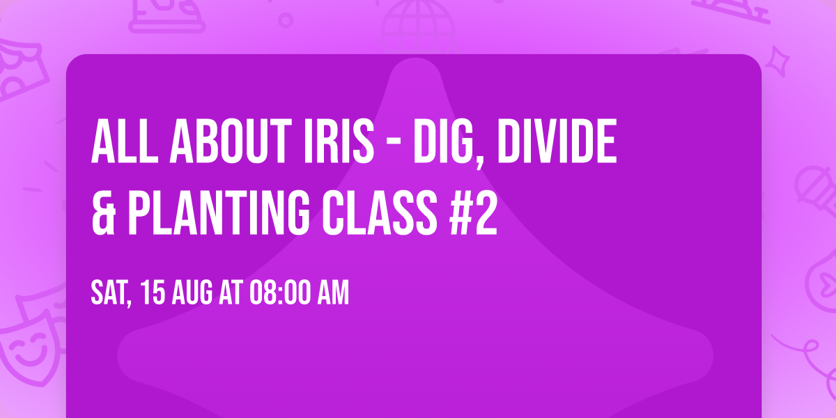 All about Iris - Dig, Divide & Planting Class #2