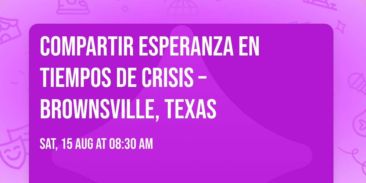 Compartir Esperanza en Tiempos de Crisis \u2013 Brownsville, Texas