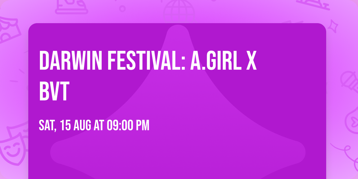 DARWIN FESTIVAL: A.GIRL X BVT