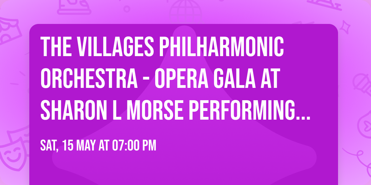 The Villages Philharmonic Orchestra - Opera Gala at Sharon L Morse Performing Arts Center
