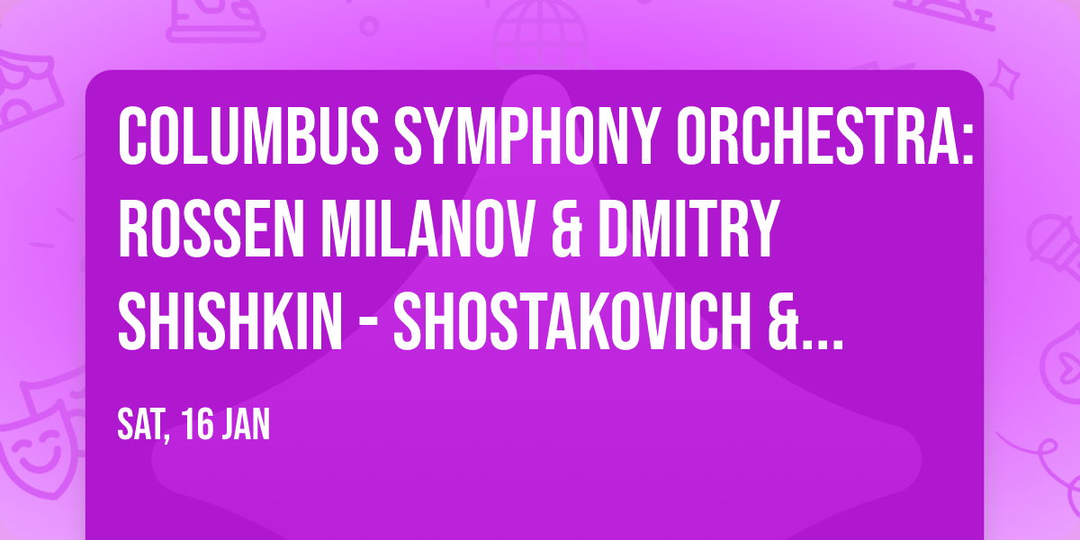 Columbus Symphony Orchestra: Rossen Milanov & Dmitry Shishkin - Shostakovich & Prokofiev