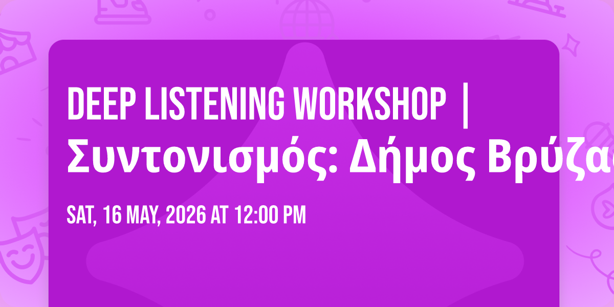 Deep Listening Workshop | \u03a3\u03c5\u03bd\u03c4\u03bf\u03bd\u03b9\u03c3\u03bc\u03cc\u03c2: \u0394\u03ae\u03bc\u03bf\u03c2 \u0392\u03c1\u03cd\u03b6\u03b1\u03c2