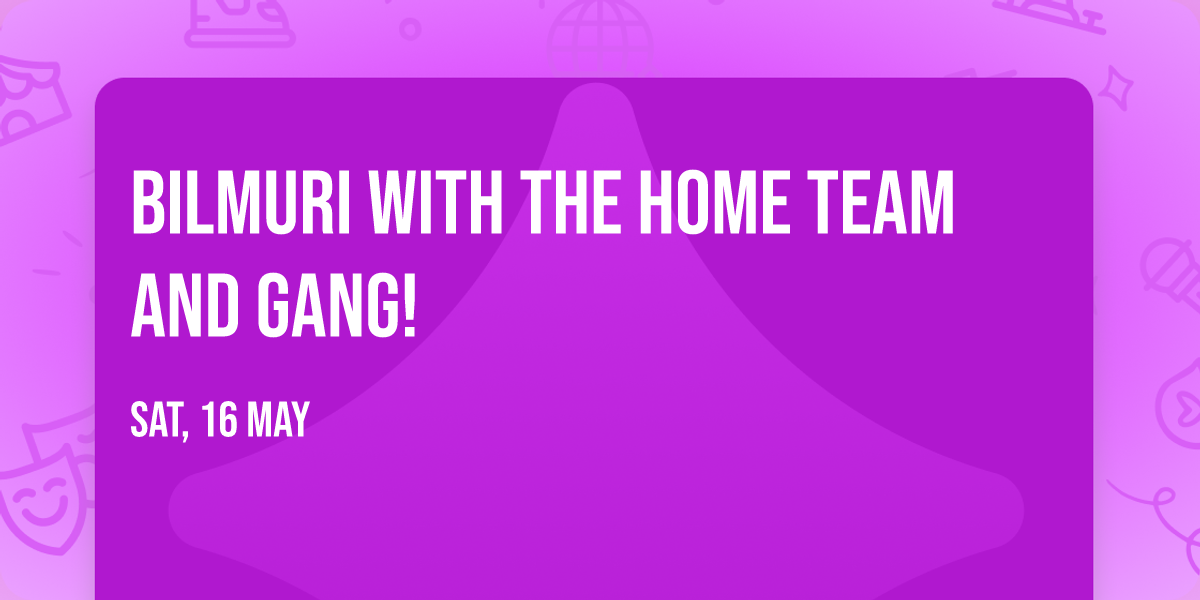 Bilmuri with The Home Team and GANG!