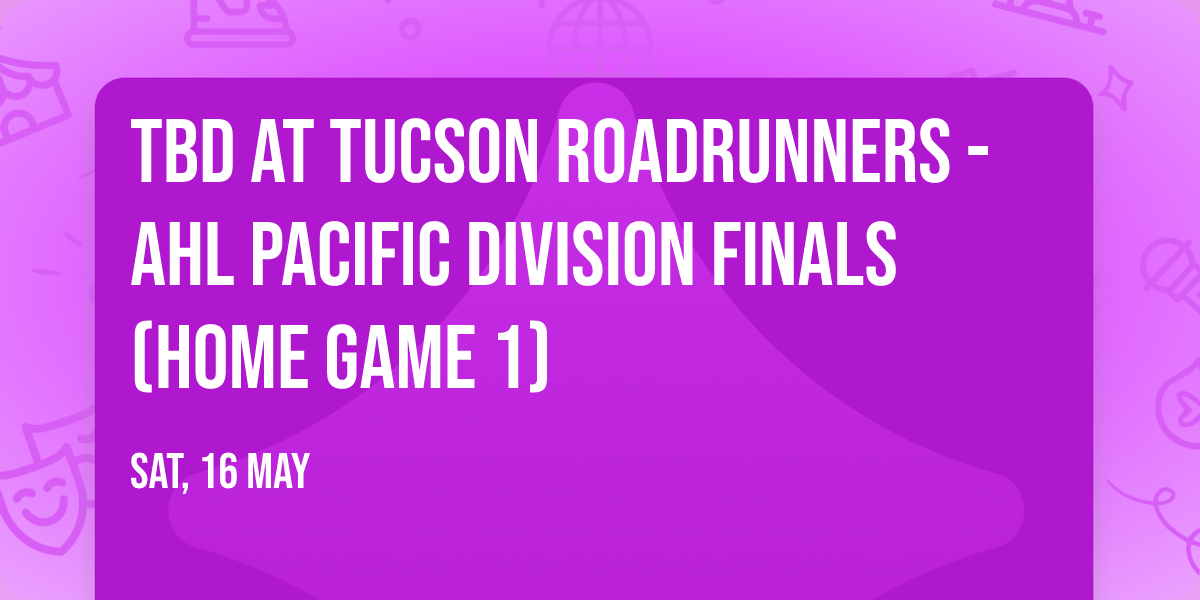 TBD at Tucson Roadrunners - AHL Pacific Division Finals (Home Game 1)