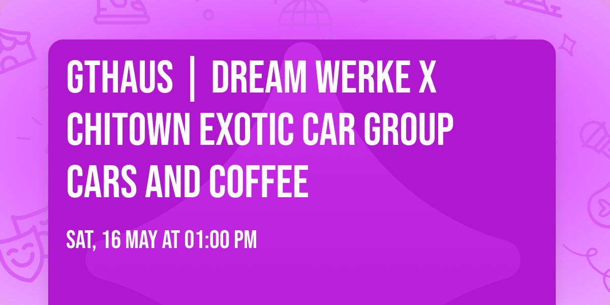 GTHAUS | Dream Werke x Chitown Exotic Car Group Cars and Coffee