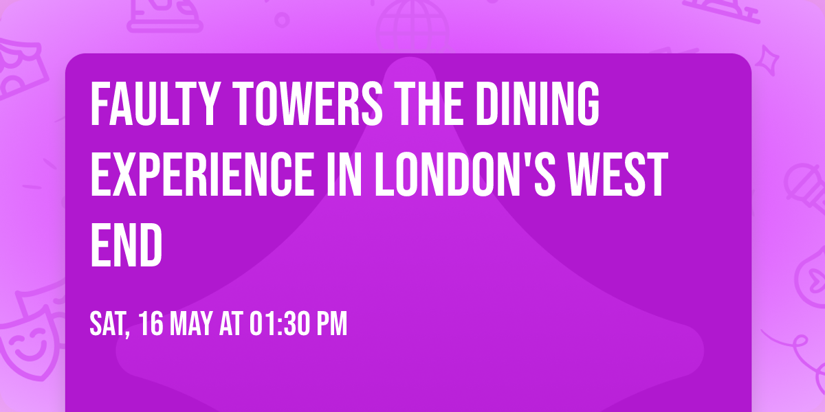 Faulty Towers The Dining Experience In London's West End