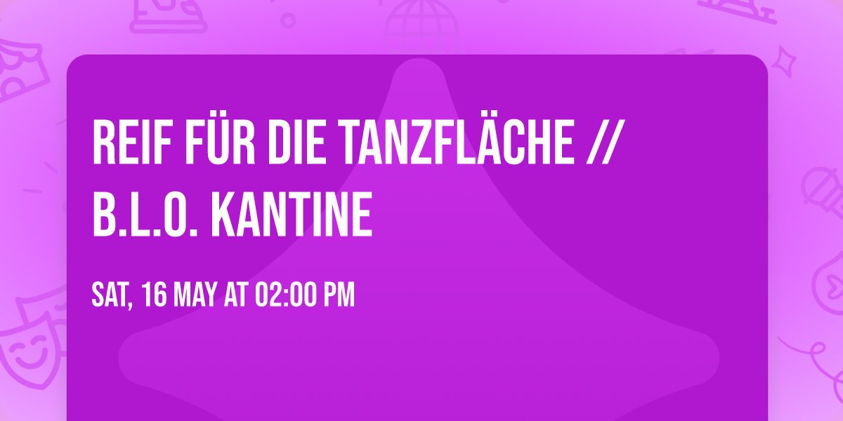 Reif f\u00fcr die Tanzfl\u00e4che \/\/ B.L.O. Kantine