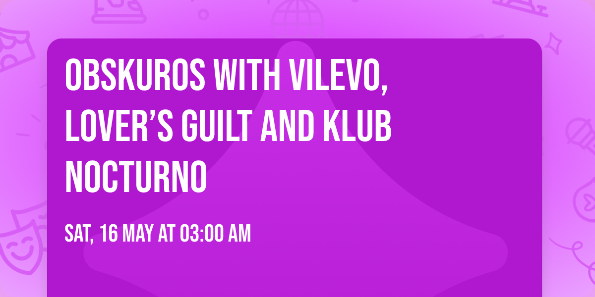 Obskuros with Vilevo, Lover\u2019s Guilt and Klub Nocturno