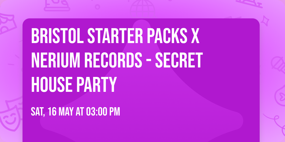 Bristol Starter Packs x Nerium Records - SECRET HOUSE PARTY