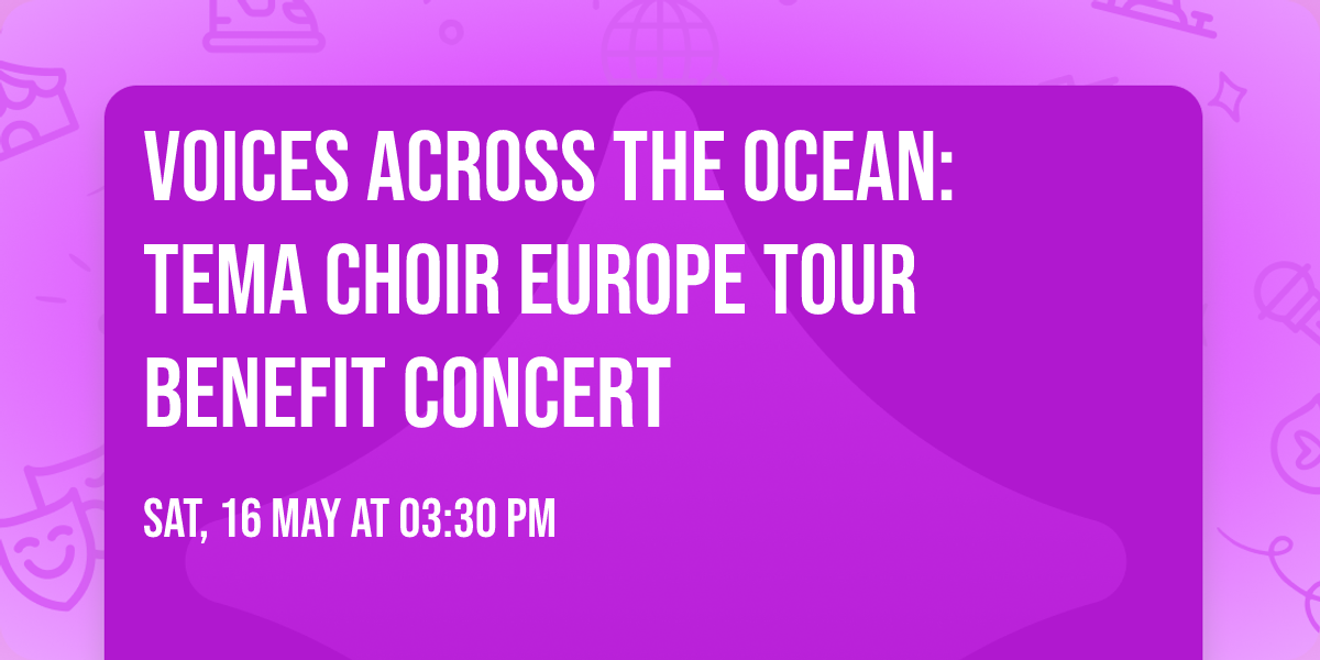 \ud83c\udfb6 Voices Across the Ocean: Tema Choir Europe Tour Benefit Concert