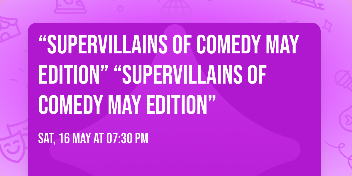 \u201cSupervillains of Comedy May Edition\u201d \u201cSupervillains of Comedy May Edition\u201d