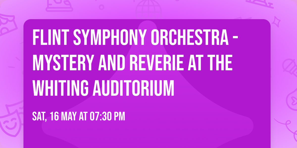 Flint Symphony Orchestra - Mystery and Reverie at The Whiting Auditorium