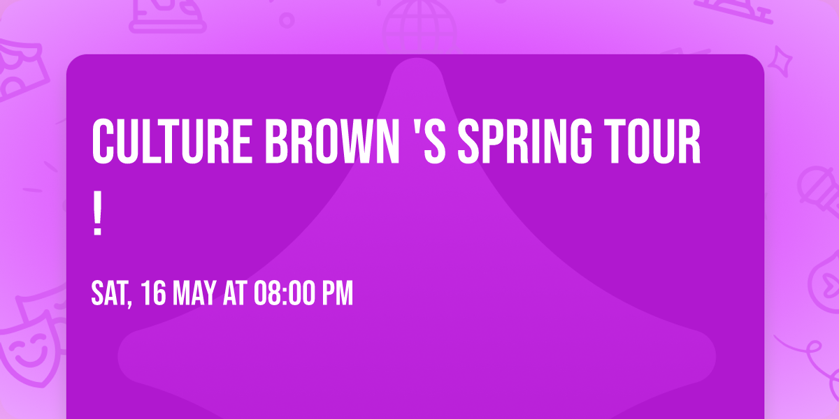Culture Brown 's Spring Tour!