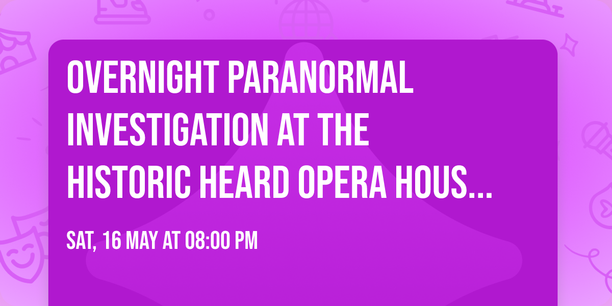 Overnight Paranormal Investigation at the Historic Heard Opera House \u2013 May 16th