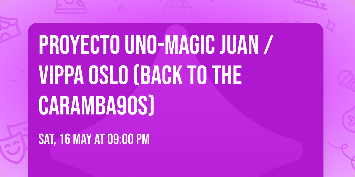 PROYECTO UNO-Magic Juan \/ Vippa OSLO (Back to the Caramba\ud83d\udd1990s)