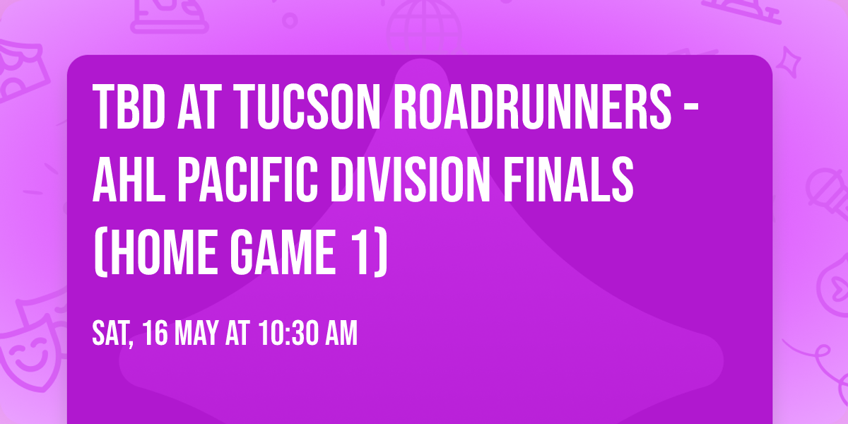 TBD at Tucson Roadrunners - AHL Pacific Division Finals (Home Game 1)