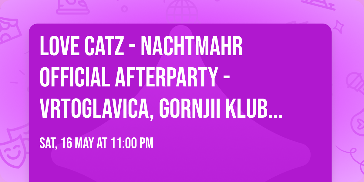 Love Catz - Nachtmahr Official Afterparty - Vrtoglavica, Gornjii Klub - Subota 16.05.