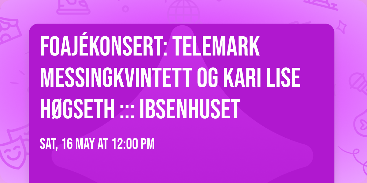 Foaj\u00e9konsert: Telemark messingkvintett og Kari Lise H\u00f8gseth ::: Ibsenhuset