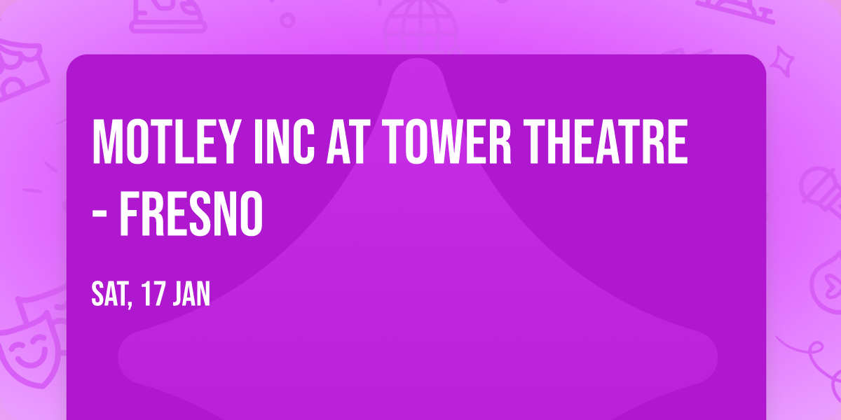 Motley Inc at Tower Theatre - Fresno