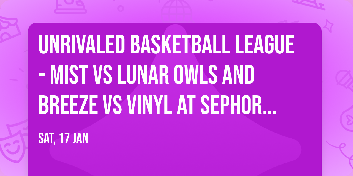 Unrivaled Basketball League - Mist vs Lunar Owls and Breeze vs Vinyl at Sephora Arena