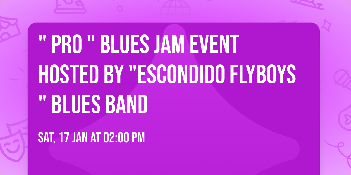 " Pro " Blues Jam Event Hosted By "Escondido Flyboys" Blues Band