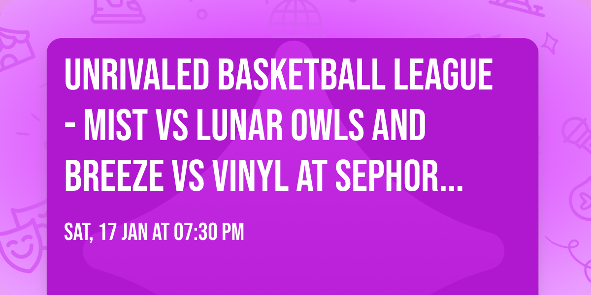Unrivaled Basketball League - Mist vs Lunar Owls and Breeze vs Vinyl at Sephora Arena
