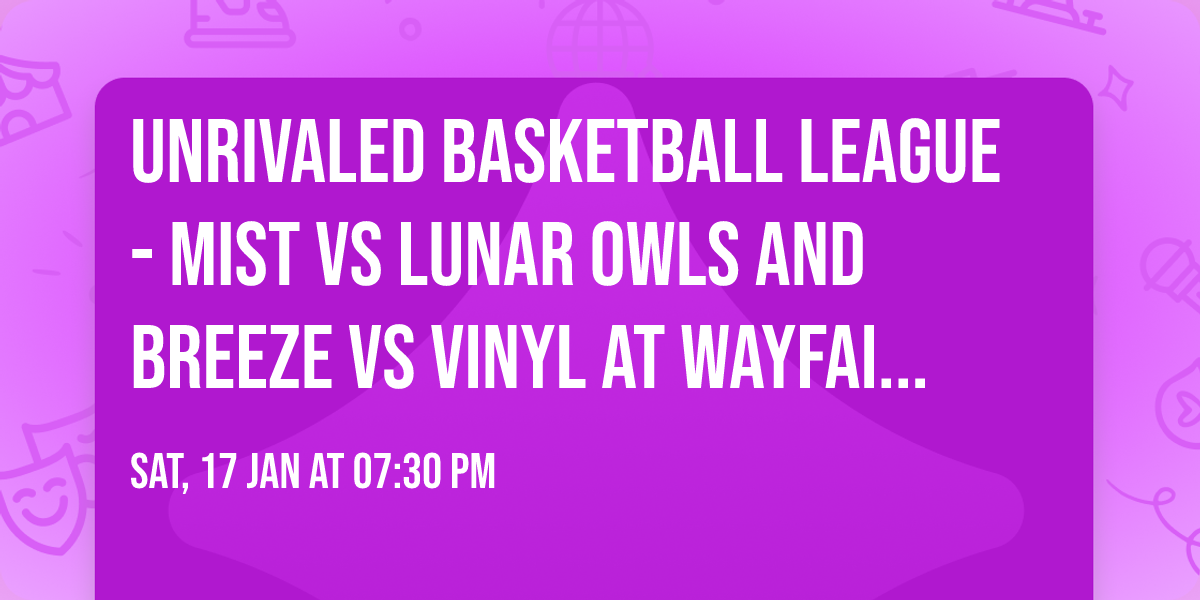 Unrivaled Basketball League - Mist vs Lunar Owls and Breeze vs Vinyl at Wayfair Arena