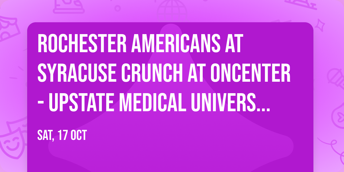 Rochester Americans at Syracuse Crunch at Oncenter - Upstate Medical University Arena