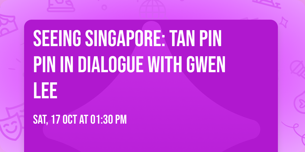 Seeing Singapore: Tan Pin Pin in Dialogue with Gwen Lee