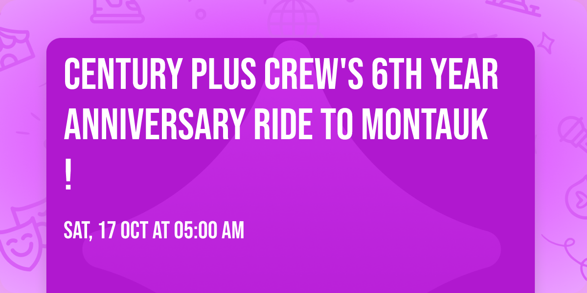 Century Plus Crew's 6th Year Anniversary Ride to Montauk!