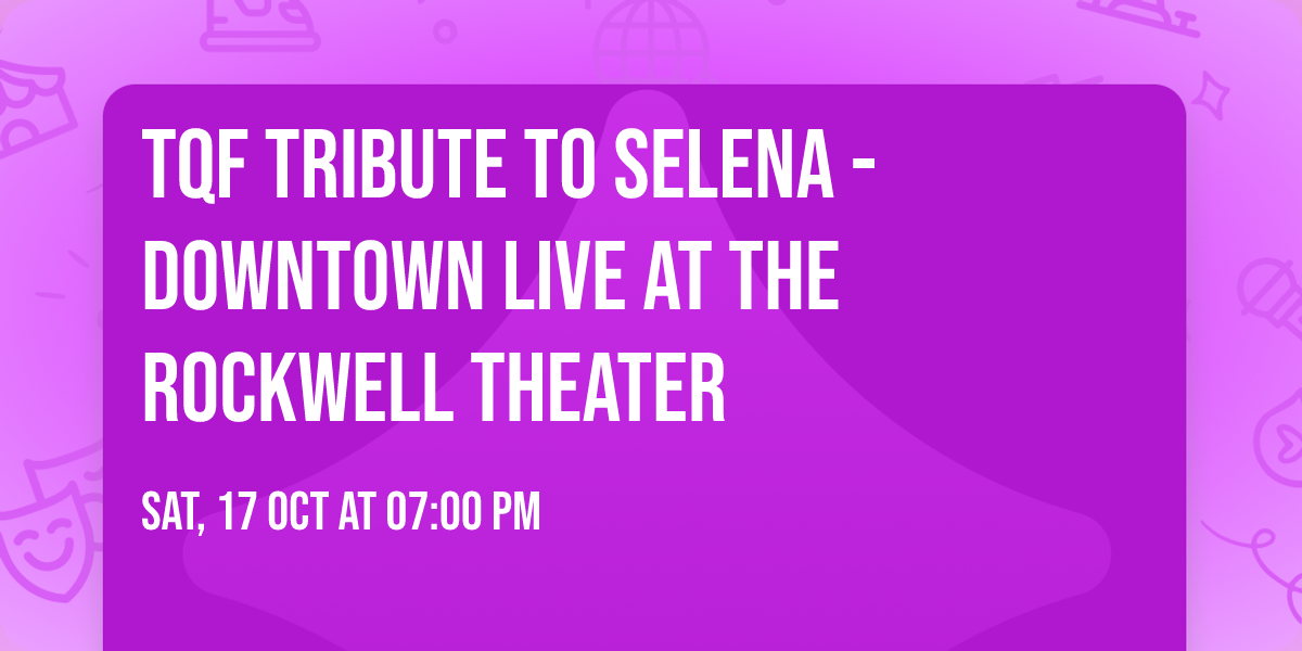 TQF tribute to Selena - Downtown Live at The Rockwell Theater