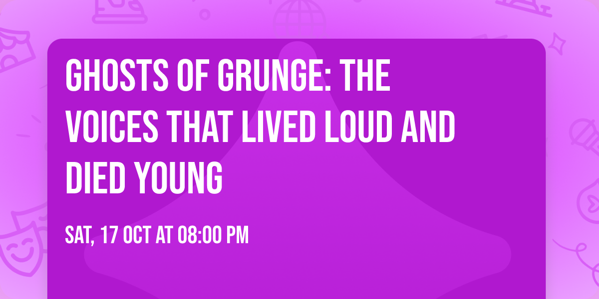 GHOSTS OF GRUNGE:  The Voices That Lived Loud and Died Young