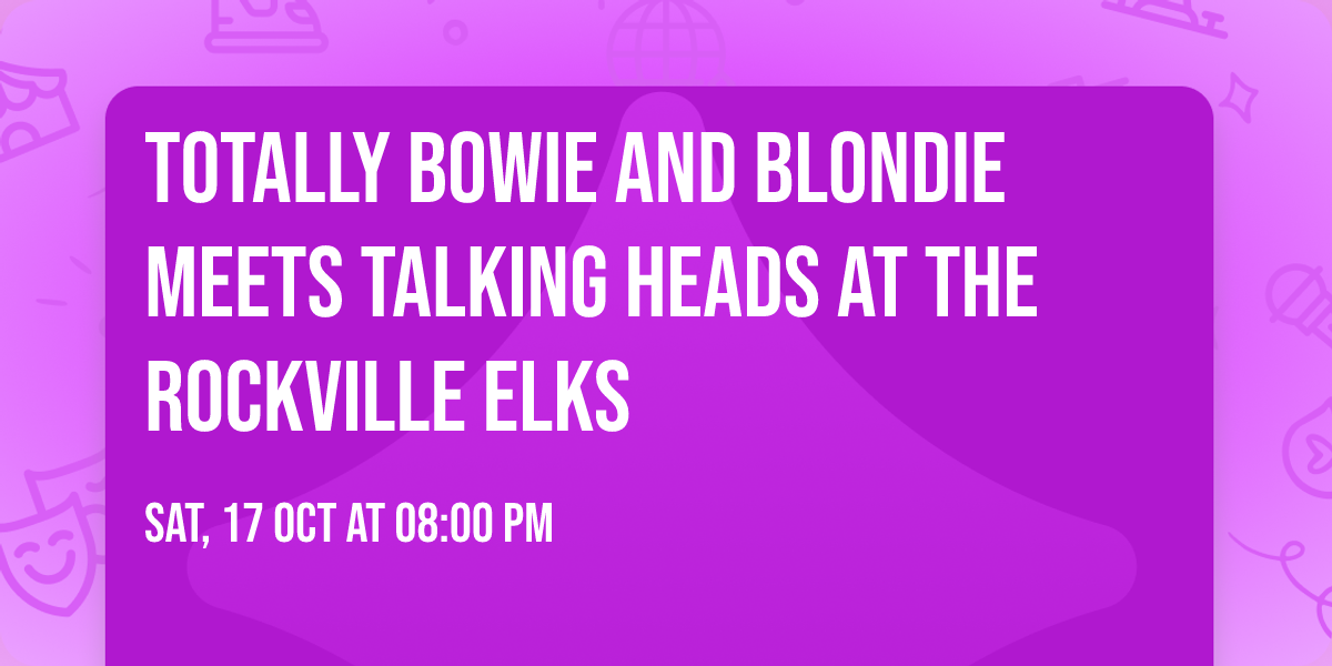 Totally Bowie and Blondie Meets Talking Heads at the Rockville Elks