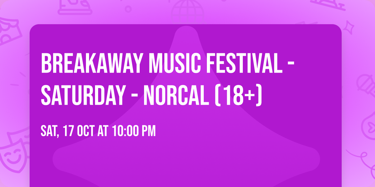 Breakaway Music Festival - Saturday - NorCal (18+)