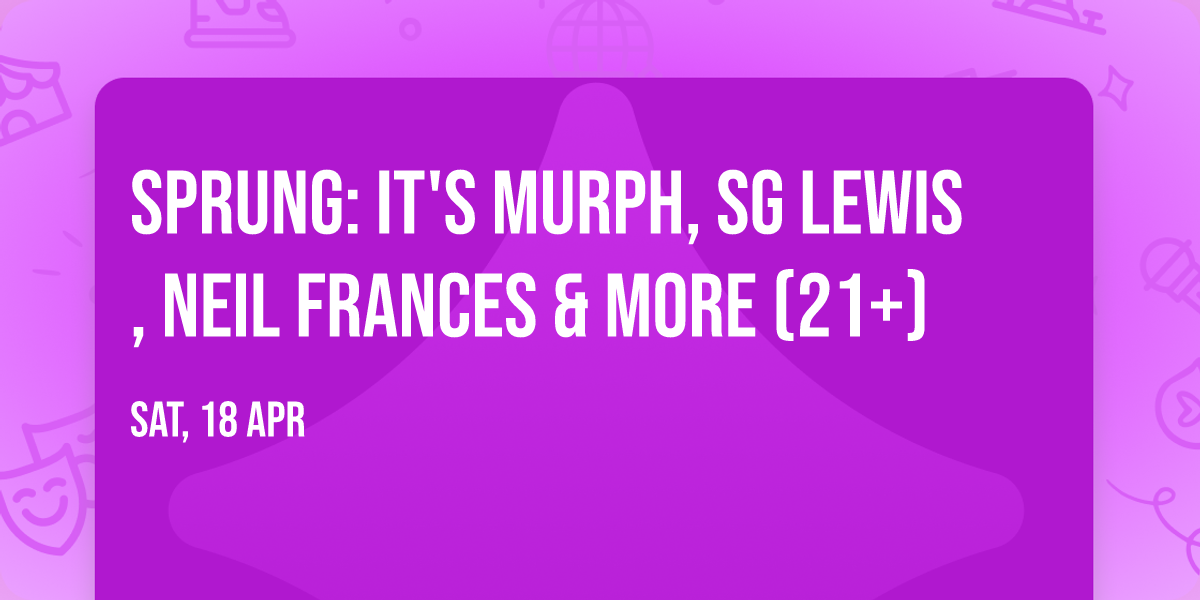 sprung: it's murph, SG Lewis, NEIL FRANCES & more (21+)