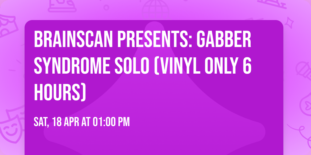 Brainscan presents: Gabber Syndrome Solo (Vinyl Only 6 hours)