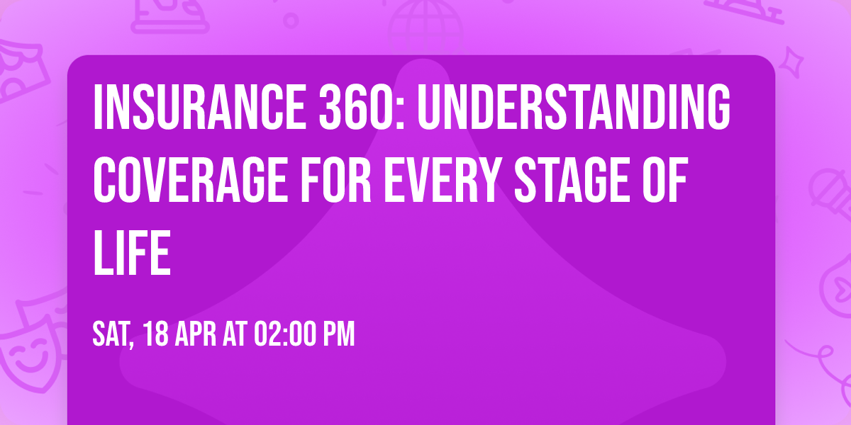 Insurance 360: Understanding Coverage for Every Stage of Life