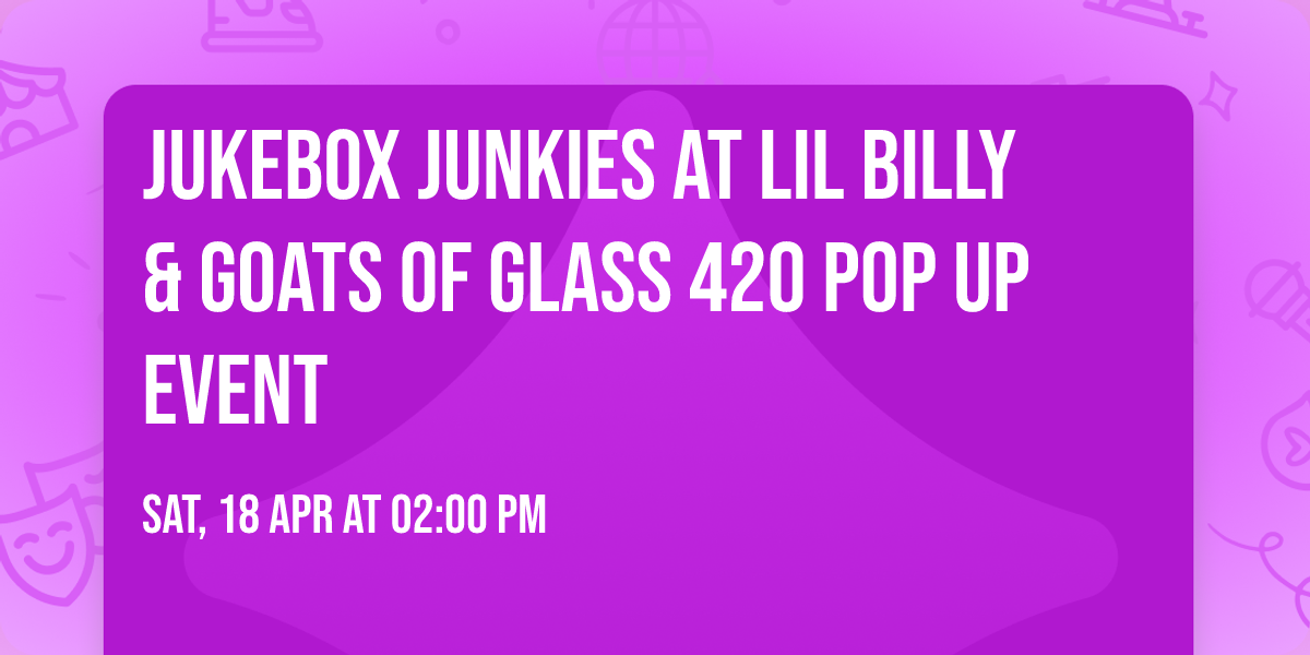 Jukebox Junkies at Lil Billy & Goats of Glass 420 Pop Up Event