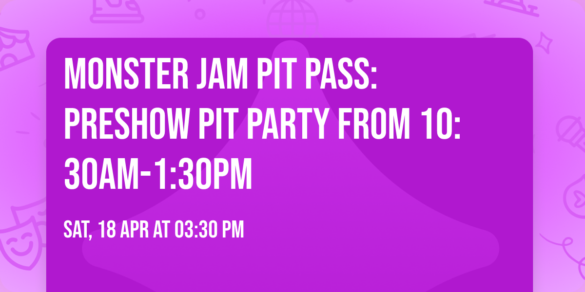 Monster Jam Pit Pass: Preshow Pit Party From 10:30am-1:30pm