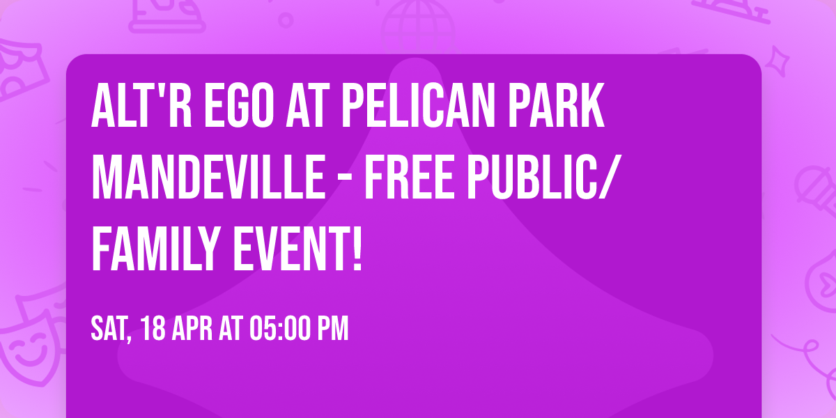 ALT'R EGO at Pelican Park Mandeville - FREE Public\/Family Event!