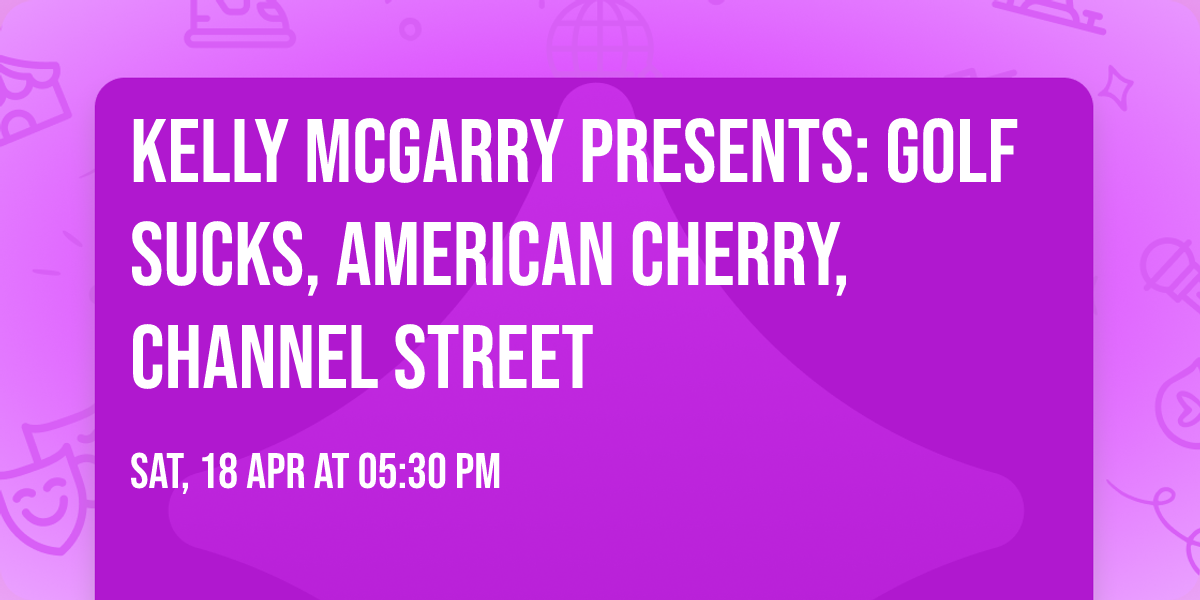 Kelly McGarry Presents: GOLF SUCKS, AMERICAN CHERRY, CHANNEL STREET